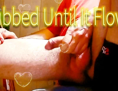 I Rub It Hard and Hot Until It Spurts